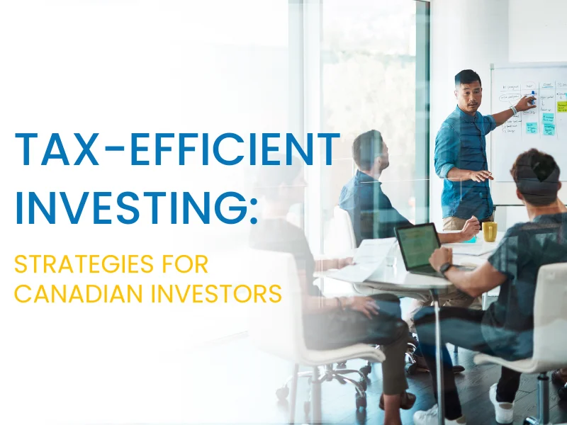 Tax Efficient Investing Strategies for Canadian Investors