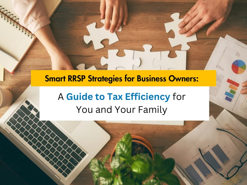 Smart RRSP Strategies for Business Owners: A Guide to Tax Efficiency for You and Your Family
